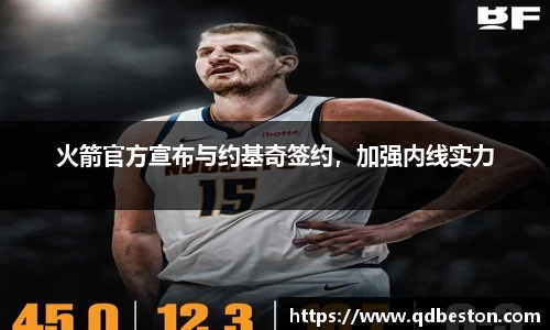 火箭官方宣布与约基奇签约，加强内线实力