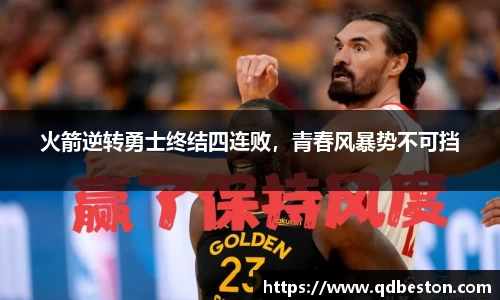 火箭逆转勇士终结四连败，青春风暴势不可挡