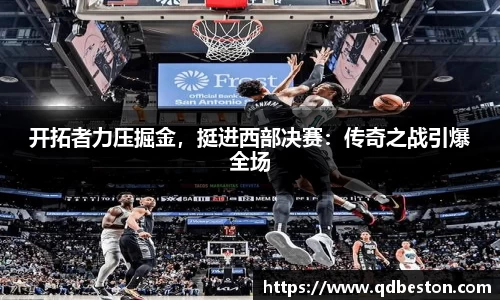 开拓者力压掘金，挺进西部决赛：传奇之战引爆全场
